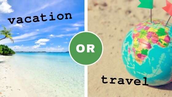 Vacationing & Traveling; Two Totally Different Things: Tell Me I’m Wrong
